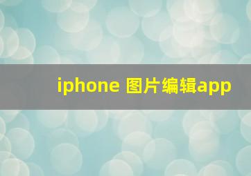 iphone 图片编辑app